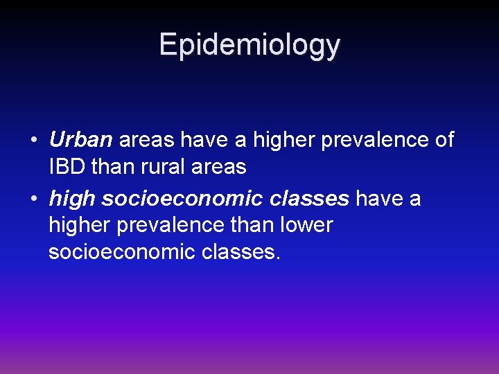 Epidemiology • Urban areas have a higher prevalence of IBD than rural areas •