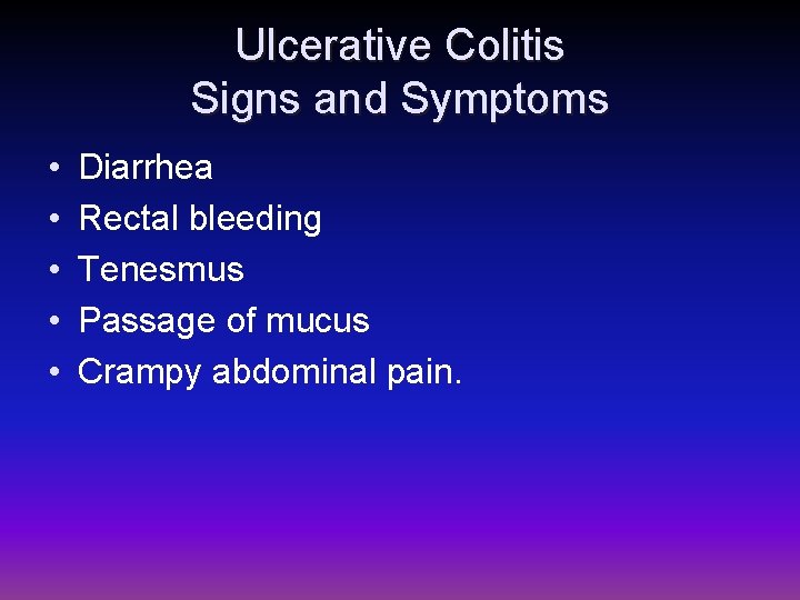 Ulcerative Colitis Signs and Symptoms • • • Diarrhea Rectal bleeding Tenesmus Passage of