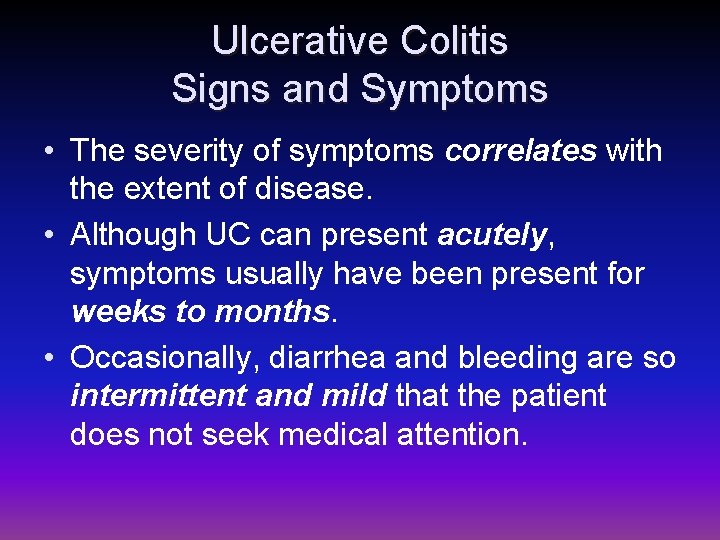 Ulcerative Colitis Signs and Symptoms • The severity of symptoms correlates with the extent