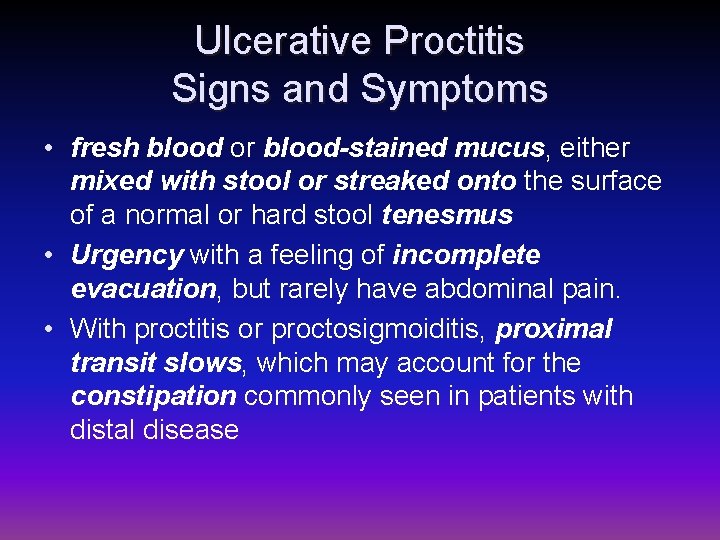 Ulcerative Proctitis Signs and Symptoms • fresh blood or blood-stained mucus, either mixed with