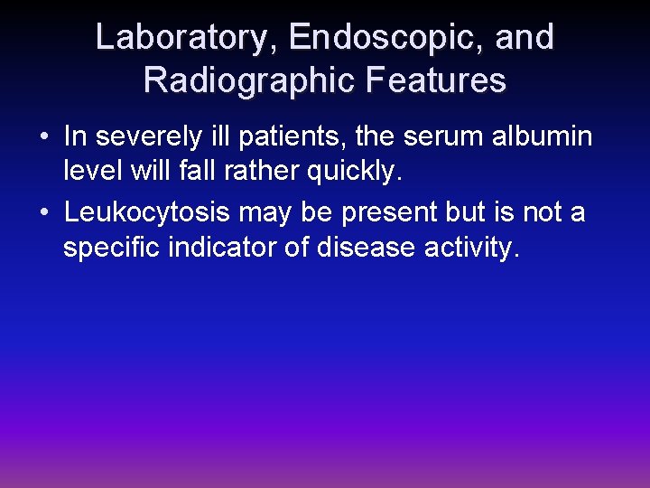 Laboratory, Endoscopic, and Radiographic Features • In severely ill patients, the serum albumin level