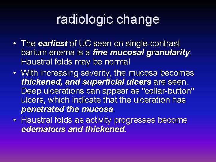 radiologic change • The earliest of UC seen on single-contrast barium enema is a