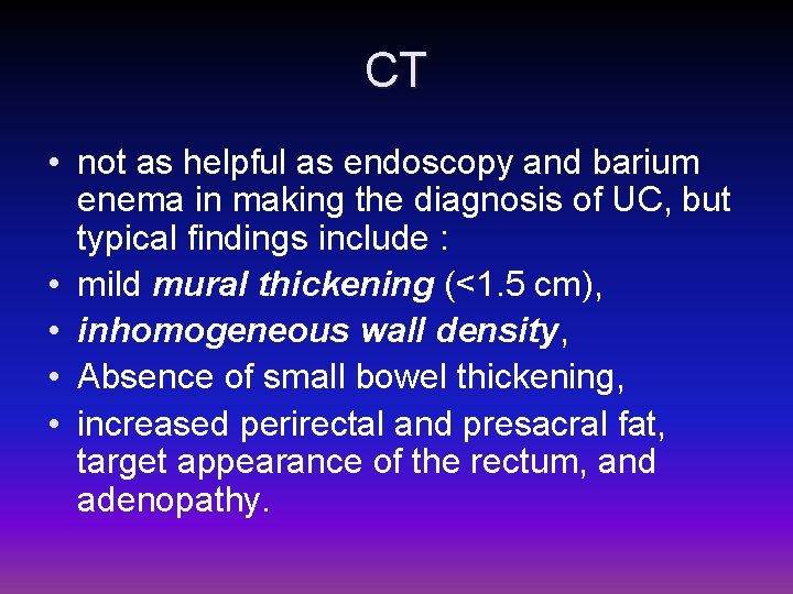 CT • not as helpful as endoscopy and barium enema in making the diagnosis