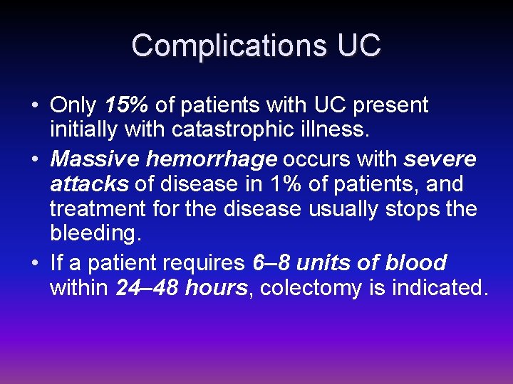 Complications UC • Only 15% of patients with UC present initially with catastrophic illness.