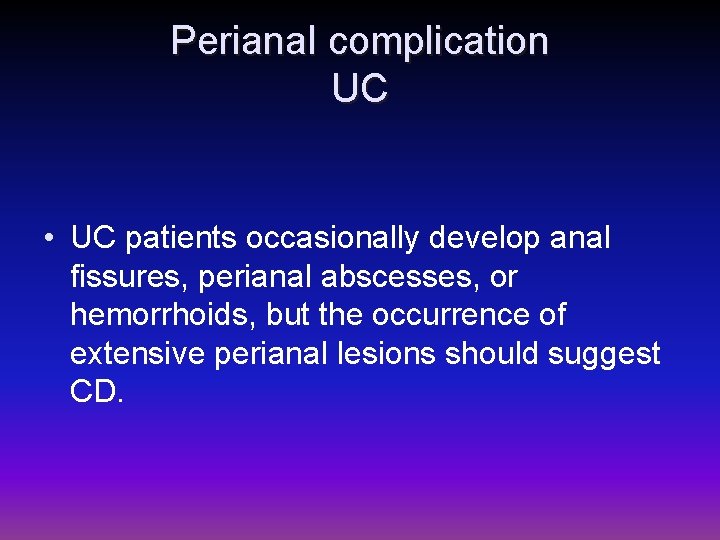 Perianal complication UC • UC patients occasionally develop anal fissures, perianal abscesses, or hemorrhoids,