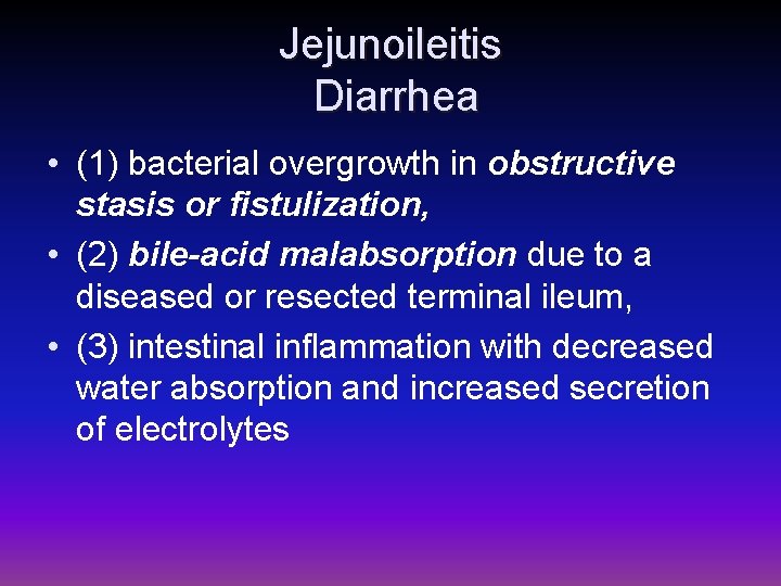 Jejunoileitis Diarrhea • (1) bacterial overgrowth in obstructive stasis or fistulization, • (2) bile-acid