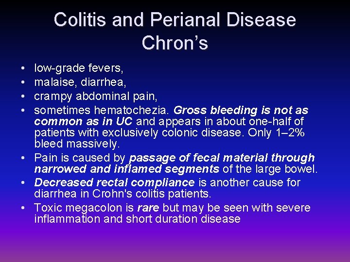 Colitis and Perianal Disease Chron’s • • low-grade fevers, malaise, diarrhea, crampy abdominal pain,