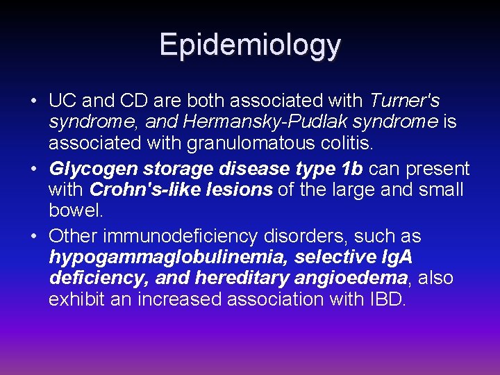 Epidemiology • UC and CD are both associated with Turner's syndrome, and Hermansky-Pudlak syndrome