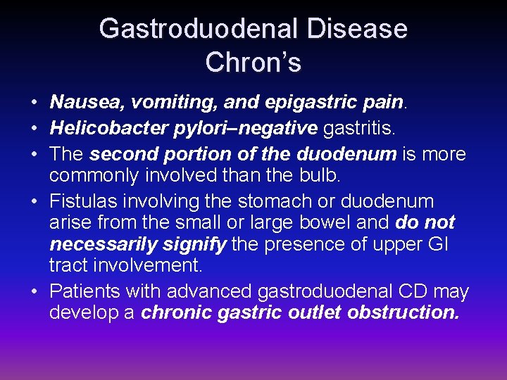 Gastroduodenal Disease Chron’s • Nausea, vomiting, and epigastric pain. • Helicobacter pylori–negative gastritis. •