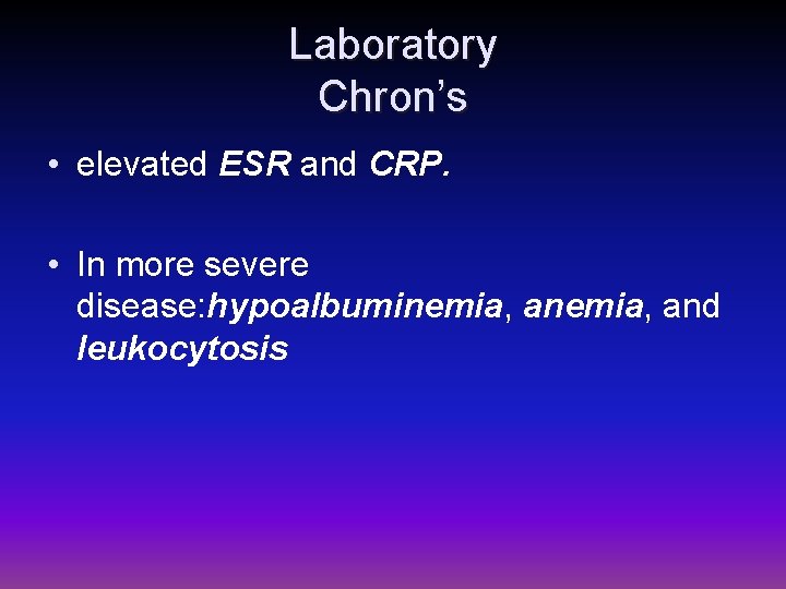 Laboratory Chron’s • elevated ESR and CRP. • In more severe disease: hypoalbuminemia, and