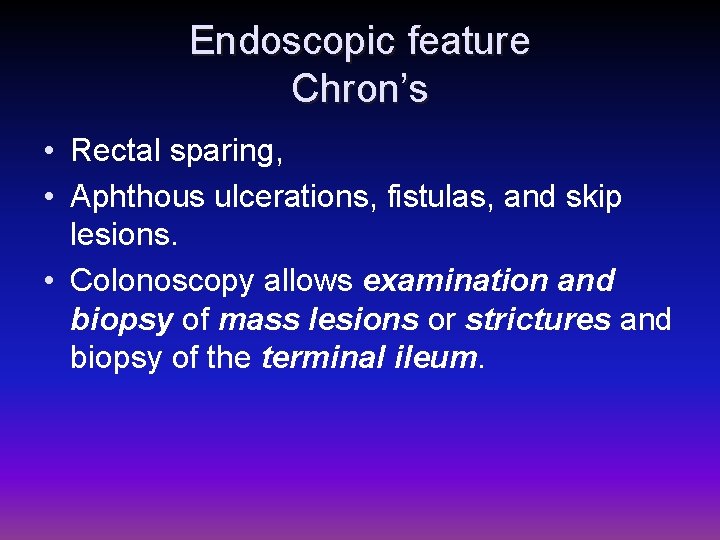 Endoscopic feature Chron’s • Rectal sparing, • Aphthous ulcerations, fistulas, and skip lesions. •