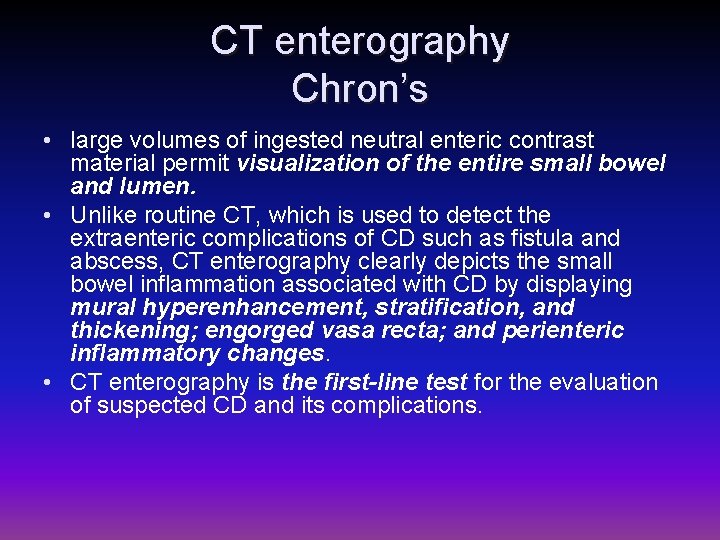 CT enterography Chron’s • large volumes of ingested neutral enteric contrast material permit visualization
