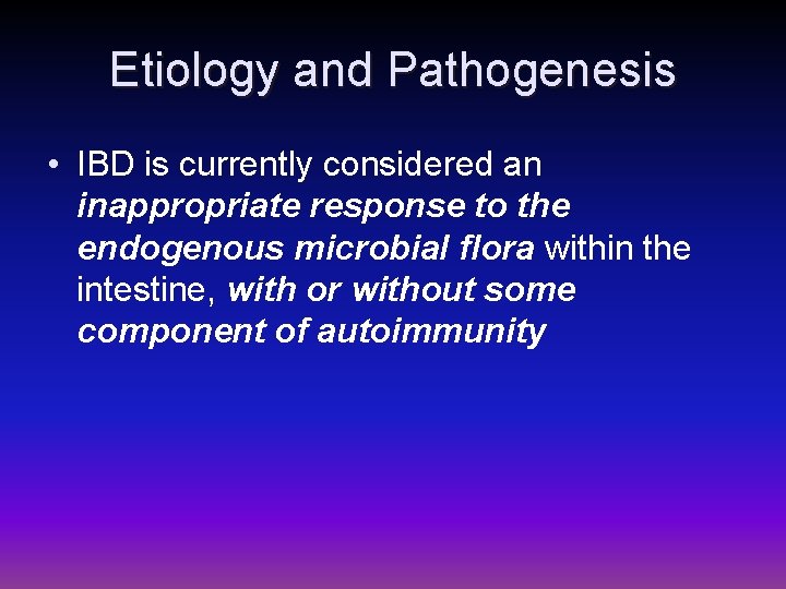 Etiology and Pathogenesis • IBD is currently considered an inappropriate response to the endogenous