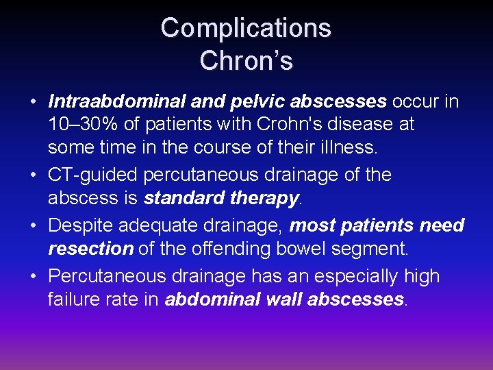 Complications Chron’s • Intraabdominal and pelvic abscesses occur in 10– 30% of patients with