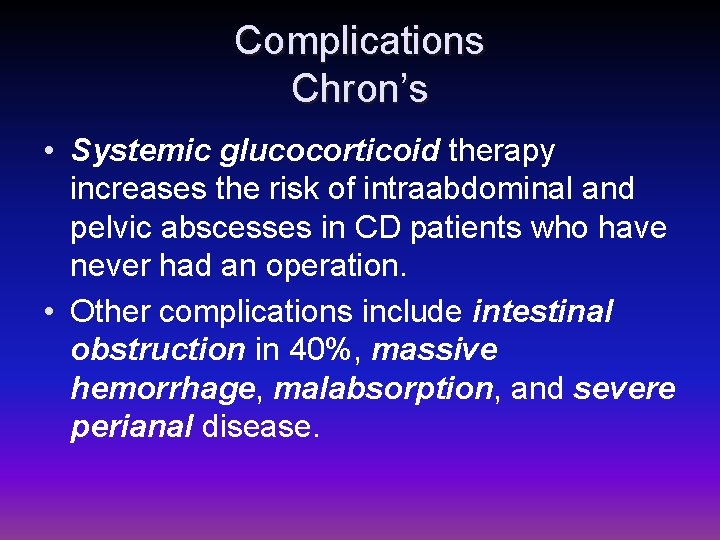 Complications Chron’s • Systemic glucocorticoid therapy increases the risk of intraabdominal and pelvic abscesses