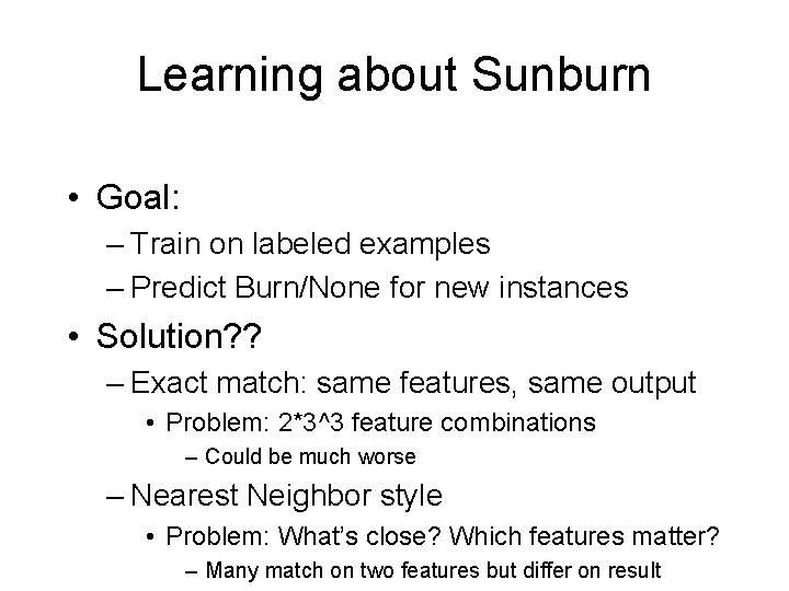 Learning about Sunburn • Goal: – Train on labeled examples – Predict Burn/None for
