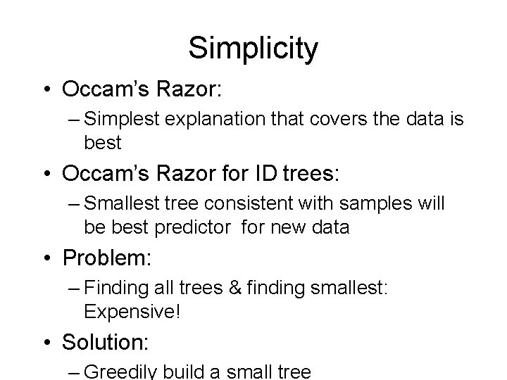 Simplicity • Occam’s Razor: – Simplest explanation that covers the data is best •