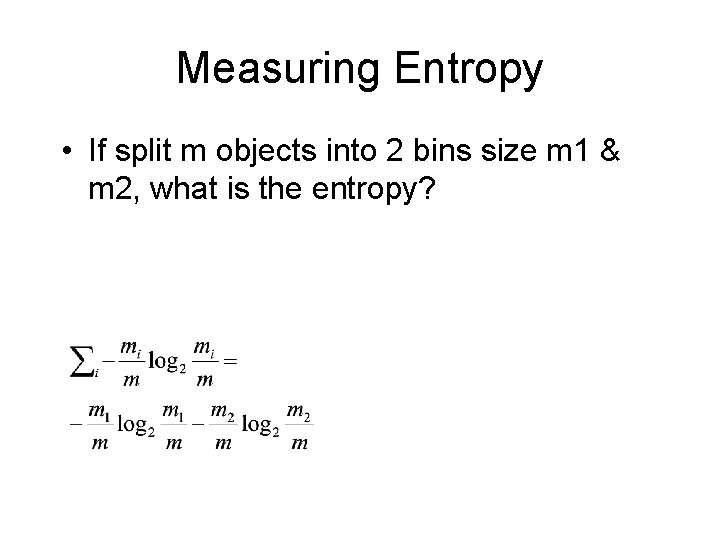 Measuring Entropy • If split m objects into 2 bins size m 1 &