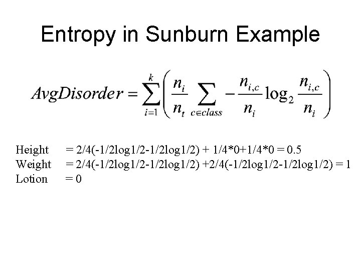 Entropy in Sunburn Example Height Weight Lotion = 2/4(-1/2 log 1/2) + 1/4*0+1/4*0 =