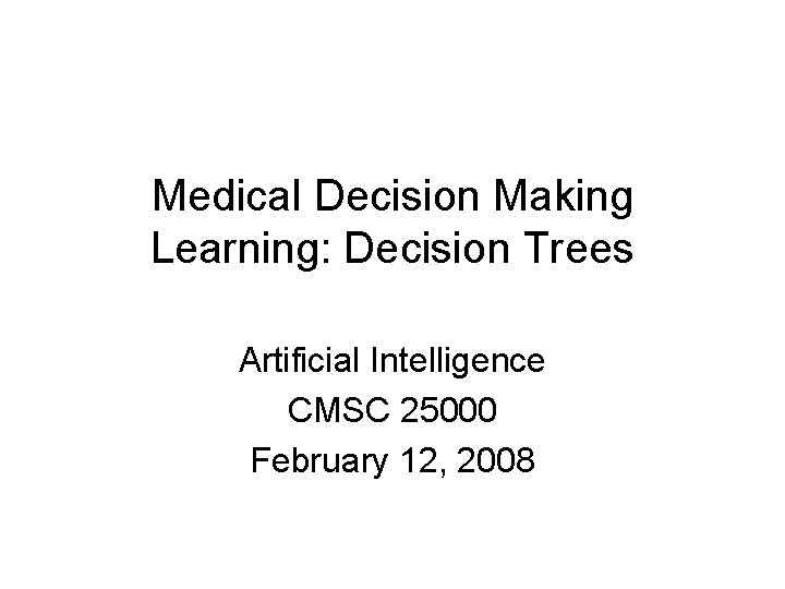 Medical Decision Making Learning: Decision Trees Artificial Intelligence CMSC 25000 February 12, 2008 