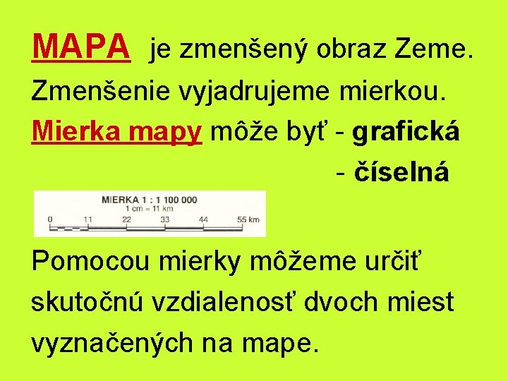 MAPA je zmenšený obraz Zeme. Zmenšenie vyjadrujeme mierkou. Mierka mapy môže byť - grafická