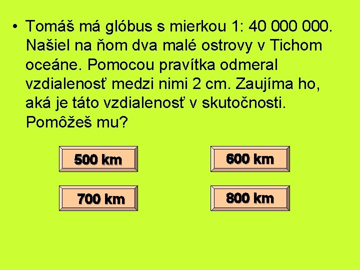  • Tomáš má glóbus s mierkou 1: 40 000. Našiel na ňom dva