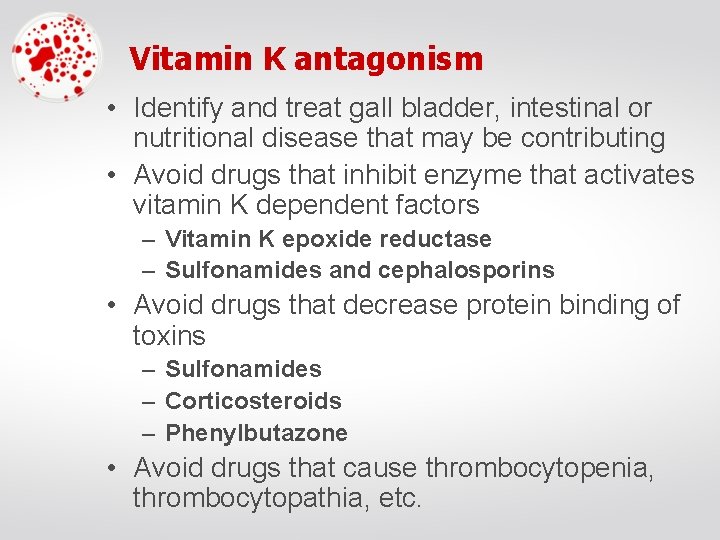 Vitamin K antagonism • Identify and treat gall bladder, intestinal or nutritional disease that