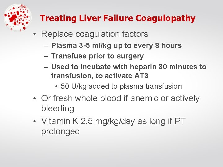 Treating Liver Failure Coagulopathy • Replace coagulation factors – Plasma 3 -5 ml/kg up