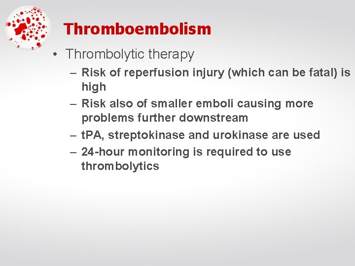 Thromboembolism • Thrombolytic therapy – Risk of reperfusion injury (which can be fatal) is