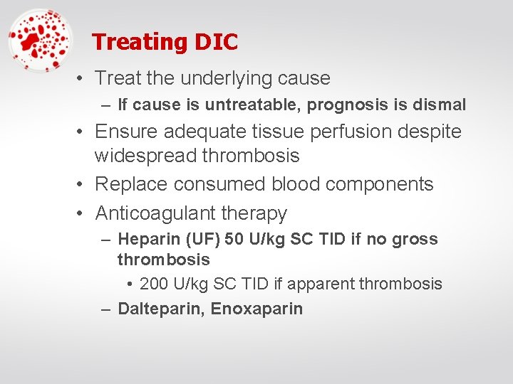 Treating DIC • Treat the underlying cause – If cause is untreatable, prognosis is