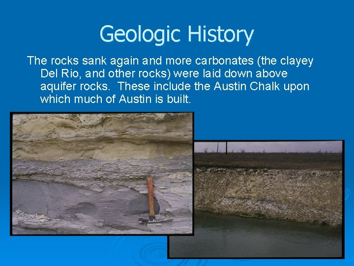 Geologic History The rocks sank again and more carbonates (the clayey Del Rio, and