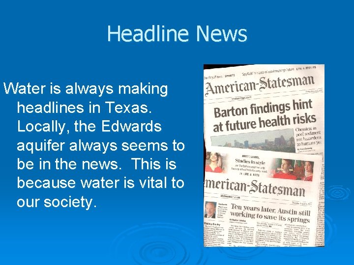 Headline News Water is always making headlines in Texas. Locally, the Edwards aquifer always