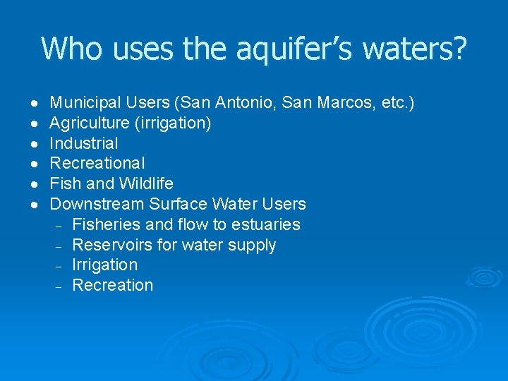 Who uses the aquifer’s waters? Municipal Users (San Antonio, San Marcos, etc. ) Agriculture