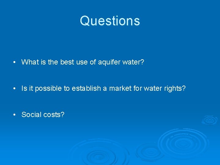 Questions • What is the best use of aquifer water? • Is it possible