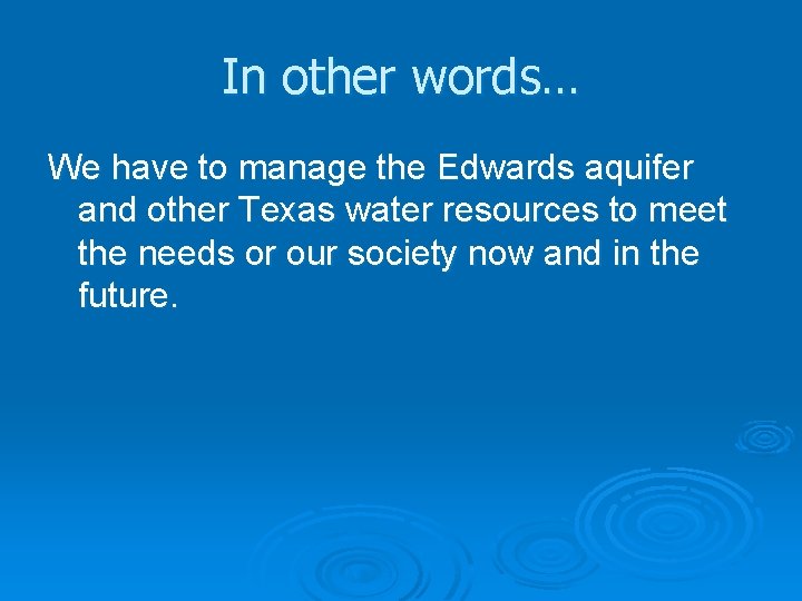 In other words… We have to manage the Edwards aquifer and other Texas water