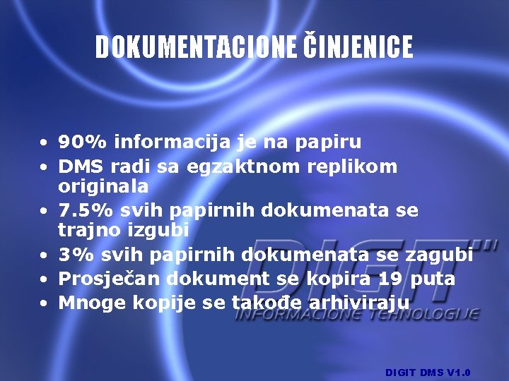 DOKUMENTACIONE ČINJENICE • 90% informacija je na papiru • DMS radi sa egzaktnom replikom