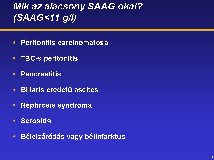 Mik az alacsony SAAG okai? (SAAG<11 g/l) Peritonitis carcinomatosa TBC-s peritonitis Pancreatitis Biliaris eredetű