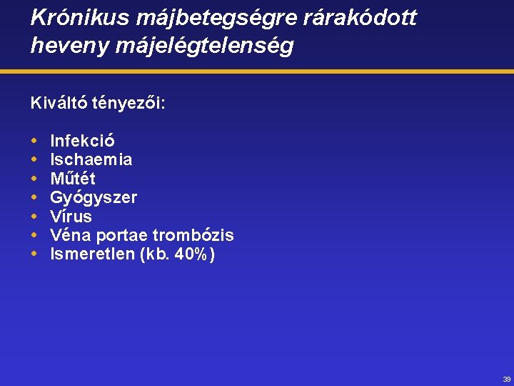 Krónikus májbetegségre rárakódott heveny májelégtelenség Kiváltó tényezői: Infekció Ischaemia Műtét Gyógyszer Vírus Véna portae