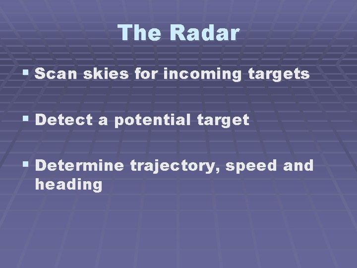 The Radar § Scan skies for incoming targets § Detect a potential target §