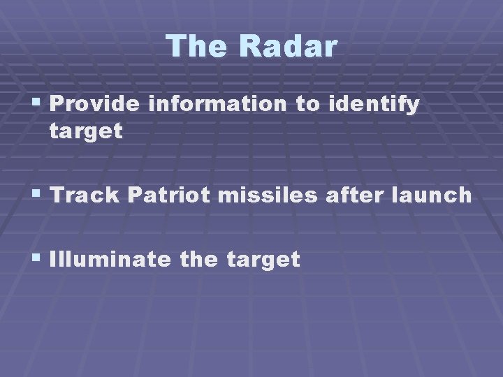 The Radar § Provide information to identify target § Track Patriot missiles after launch