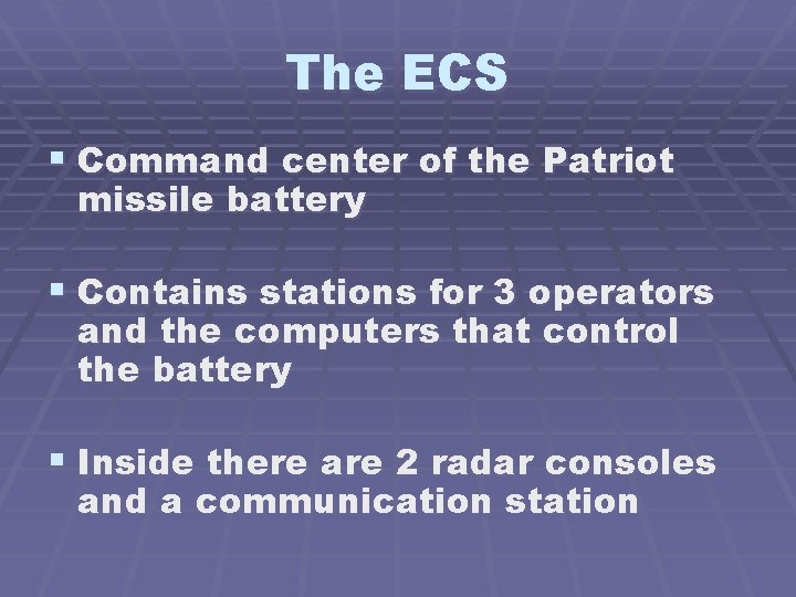 The ECS § Command center of the Patriot missile battery § Contains stations for