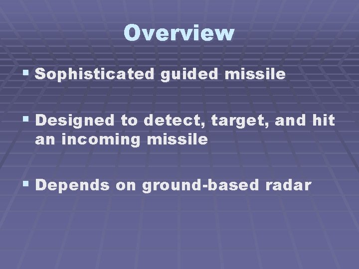 Overview § Sophisticated guided missile § Designed to detect, target, and hit an incoming