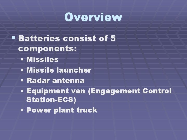 Overview § Batteries consist of 5 components: § Missiles § Missile launcher § Radar