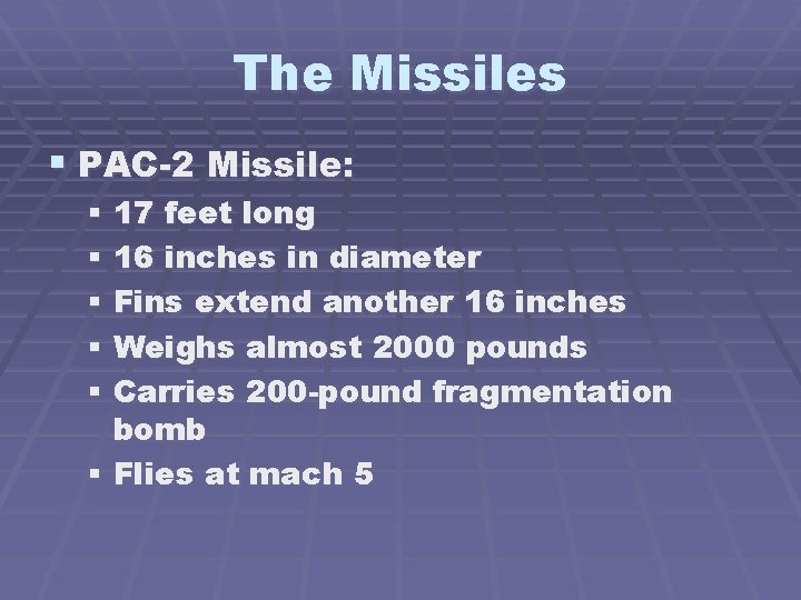 The Missiles § PAC-2 Missile: § 17 feet long § 16 inches in diameter