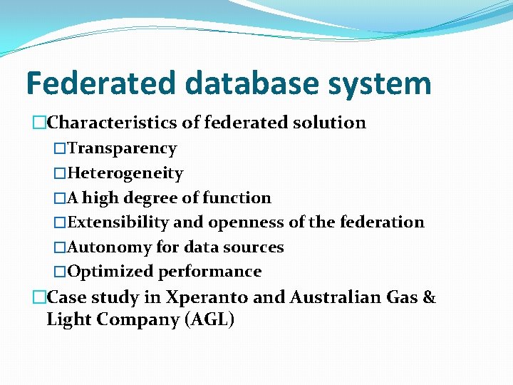 Federated database system �Characteristics of federated solution �Transparency �Heterogeneity �A high degree of function