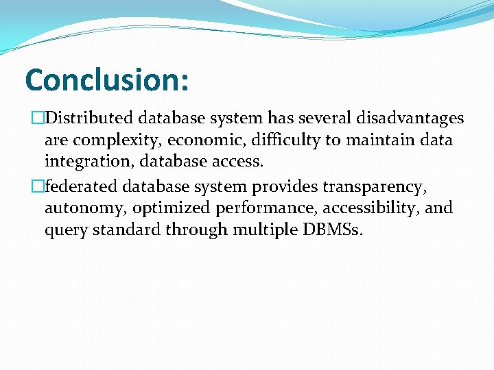 Conclusion: �Distributed database system has several disadvantages are complexity, economic, difficulty to maintain data