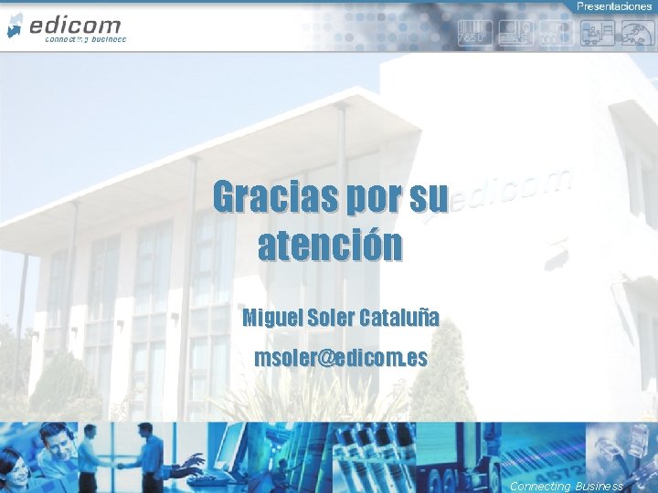 Gracias por su atención Miguel Soler Cataluña msoler@edicom. es Connecting Business 
