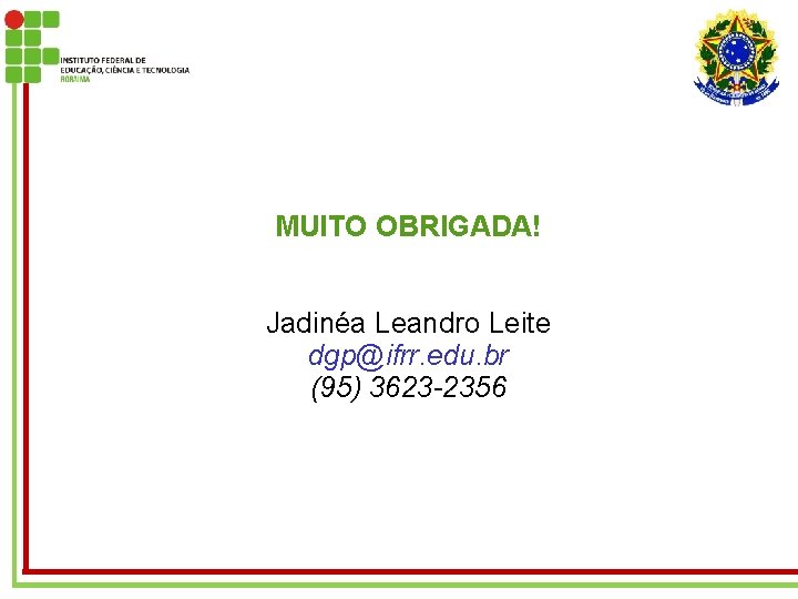 MUITO OBRIGADA! Jadinéa Leandro Leite dgp@ifrr. edu. br (95) 3623 -2356 