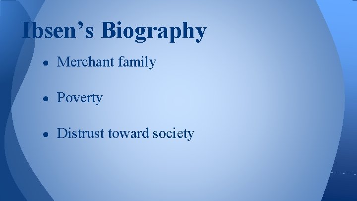 Ibsen’s Biography ● Merchant family ● Poverty ● Distrust toward society 