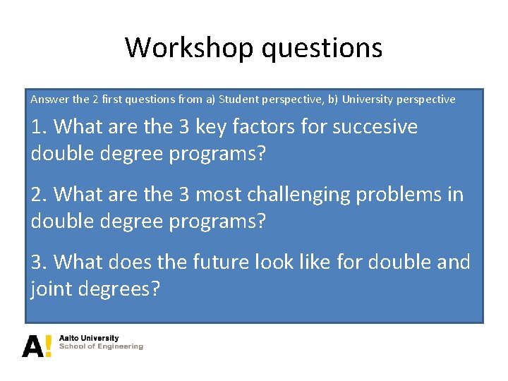 Workshop questions Answer the 2 first questions from a) Student perspective, b) University perspective